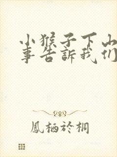 小猴子下山的故事告诉我们什么做事应该