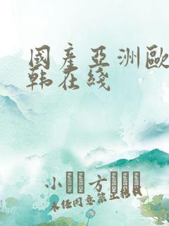 国产亚洲欧洲日韩在线