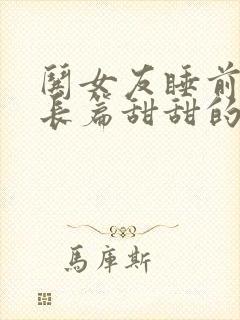 哄女友睡前故事长篇甜甜的爱情故事