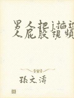 男人把j插进女人屁股视频网站