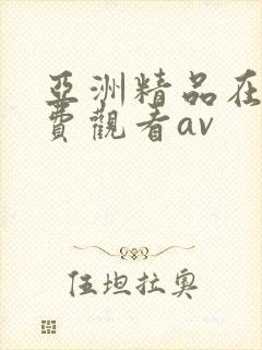 亚洲精品在线免费观看av