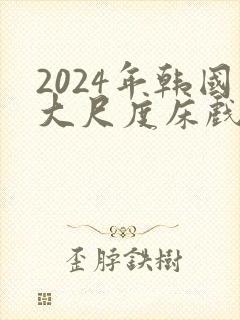 2024年韩国大尺度床戏