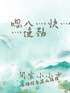 嗯八灬快灬别拨灬使劲