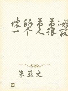坏的弟弟:嫂子一个人很寂寞吧?
