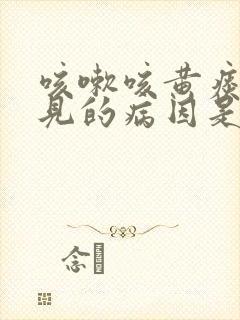 咳嗽咳黄痰最常见的病因是 咳嗽咳黄痰最常见的病因是