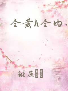 全黄h全肉小说