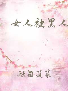 女人被黑人猛操