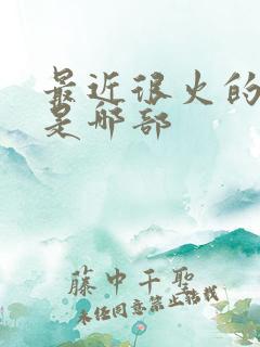 最近很火的电影是哪部