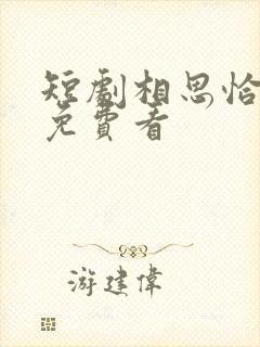 短剧相思恰相逢免费看