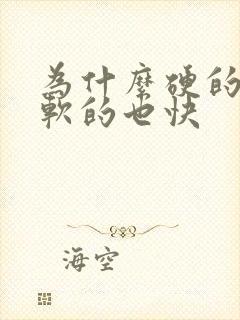 为什么硬的快,软的也快 为什么硬的快,软的也快