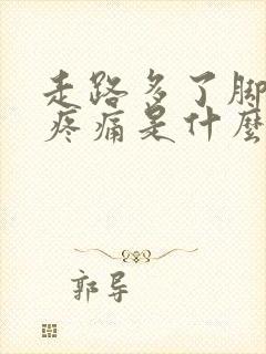 走路多了脚后跟疼痛是什么原因
