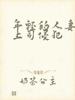 年轻的人妻被夫上司侵犯