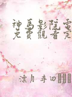 神马影院电视剧免费观看完整