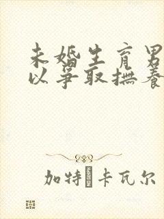 未婚生育男方可以争取抚养权吗