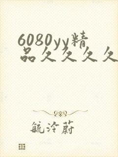 6080yy精品久久久久久