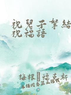 祝儿子拿结婚证祝福语