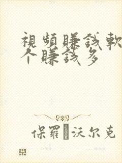 视频赚钱软件哪个赚钱多