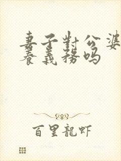 妻子对公婆有赡养义务吗