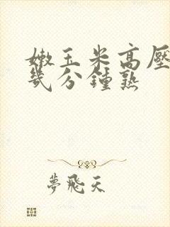 嫩玉米高压锅煮几分钟熟