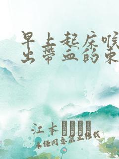 早上起床喉咙吐出带血的东西