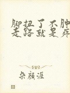 脚扭了不肿不红走路就是疼