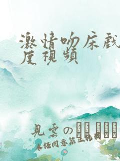 激情吻床戏大尺度视频