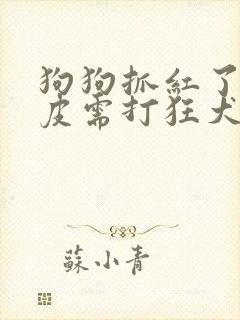 狗狗抓红了没破皮需打狂犬疫苗吗