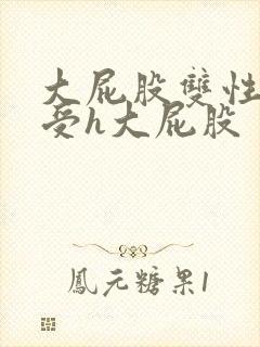 大屁股双性放荡受h大屁股
