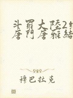 斗罗大陆2绝世唐门唐雅结局