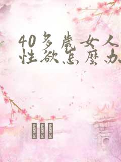40多岁女人没性欲怎么办
