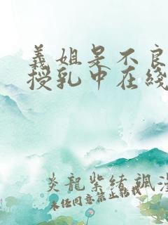 义姐是不良妈妈授乳中在线看免费