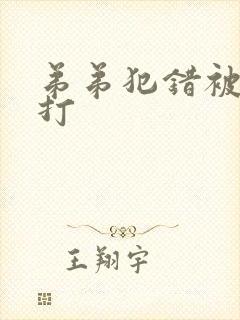 弟弟犯错被哥哥打