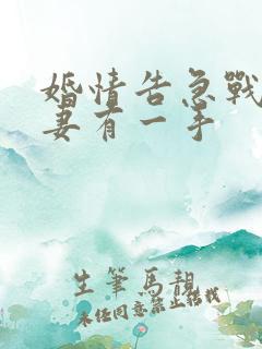 婚情告急战少撩妻有一手 婚情告急战少撩妻有一手