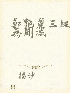 郑艳丽三级高清无删减