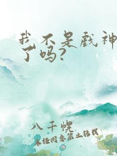 我不是戏神完结了吗?