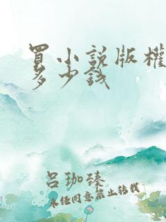 买小说版权大概多少钱 买小说版权大概多少钱