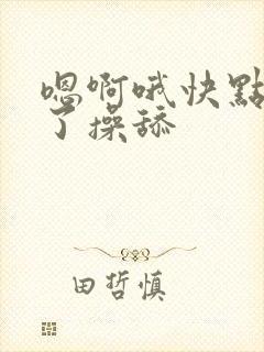 嗯啊哦快点受不了操舔