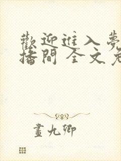 欢迎进入梦魇直播间 全文免费阅读 欢迎进入梦魇直播间 全文免费阅读