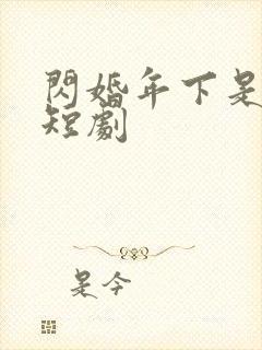 闪婚年下是总裁短剧