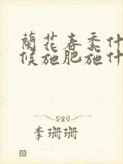 兰花春季什么时候施肥施什么肥好 兰花春季什么时候施肥施什么肥好