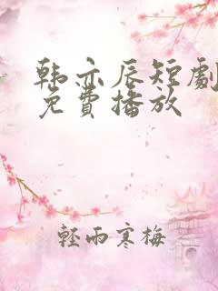韩亦辰短剧全集免费播放 韩亦辰短剧全集免费播放