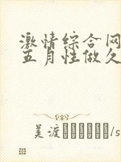 激情综合网激情五月性做久久久久久
