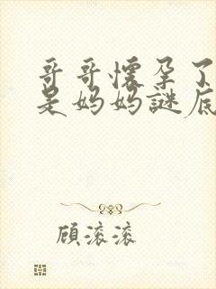 哥哥怀孕了怀的是妈妈谜底是什么意思 哥哥怀孕了怀的是妈妈谜底是什么意思