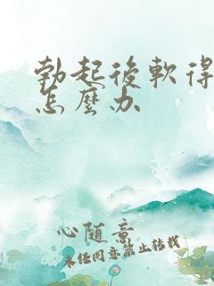 勃起后软得很快怎么办