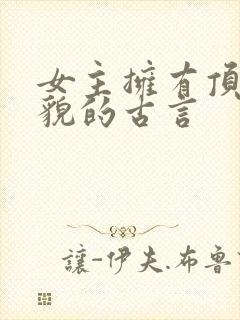 女主拥有顶级美貌的古言