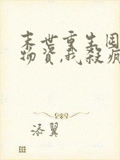 末世重生囤千亿物资,我杀疯了