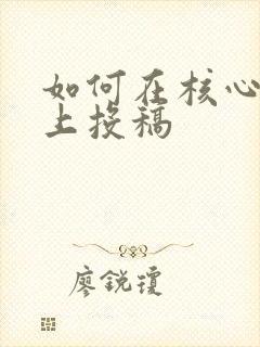 如何在核心期刊上投稿