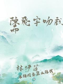 陈飞宇吻戏名场面