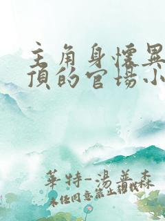 主角身怀异能登顶的官场小说 主角身怀异能登顶的官场小说