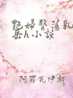 艳妇臀荡乳欲伦岳h小说